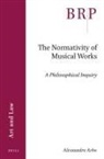 Alessandro Arbo - The Normativity of Musical Works: A Philosophical Inquiry