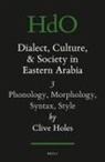 Clive Holes - Dialect, Culture, and Society in Eastern Arabia, Volume III: Phonology, Morphology, Syntax, Style