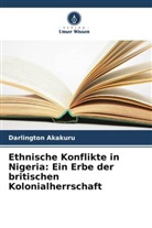 Darlington Akakuru - Ethnische Konflikte in Nigeria: Ein Erbe der britischen Kolonialherrschaft