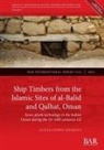 Alessandro Ghidoni - Ship Timbers from the Islamic Sites of al-Balid and Qalhat, Oman