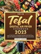 Charlie Garner - The UK Tefal Digital Air Fryer Cookbook 2023