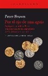 Peter Brown - Por el ojo de una aguja : la riqueza, la caída de Roma y la construcción del cristianismo en Occidente, 350-550 d. C