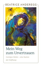 Beatrice Anderegg - Mein Weg zum Urvertrauen