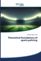 Nikolett Ágnes Tóth - Theoretical foundations of sports policing