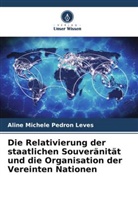 Aline Michele Pedron Leves - Die Relativierung der staatlichen Souveränität und die Organisation der Vereinten Nationen