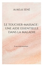 Aurélie Sené - Le toucher-massage : une aide essentielle dans la maladie