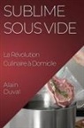 Alain Duval - Sublime Sous Vide