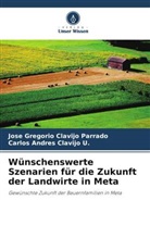 Jose Gregorio Clavijo Parrado, Carlos A Clavijo U, Carlos Andres Clavijo U. - Wünschenswerte Szenarien für die Zukunft der Landwirte in Meta