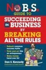 Dan S. Kennedy - No B.S. Guide to Succeeding in Business by Breaking All the Rules
