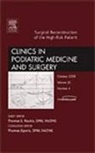 Thomas S Roukis, Thomas S. Roukis, Roukis Thomas S. - Surgical Reconstruction of the High Risk Patient, An Issue of Clinics in Podiatric Medicine and Surgery