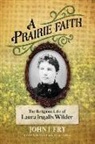 John J Fry, John J. Fry, John J./ Noll Fry - A Prairie Faith