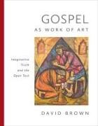 David Brown - Gospel As Work of Art Imaginative Truth and the Open Text