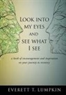 Everett T. Lumpkin - Look into my eyes and see what I see: a book of encouragement and inspiration on your journey to recovery