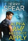Terry Spear, Spear Terry - Alpha Wolf Need Not Apply