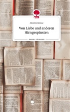 Moritz Bense - Von Liebe und anderen Hirngespinsten. Life is a Story - story.one