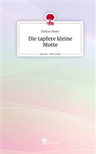 Fabian Meier - Die tapfere kleine Motte. Life is a Story - story.one