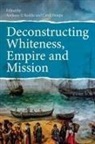 Anthony G Troupe Reddie, Anthony G Reddie, Carol Troupe - Deconstructing Whiteness, Empire and Mission