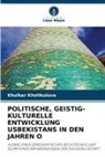Khulkar Kholikulova - POLITISCHE, GEISTIG-KULTURELLE ENTWICKLUNG USBEKISTANS IN DEN JAHREN O