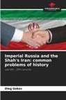 Oleg Gokov - Imperial Russia and the Shah's Iran: common problems of history
