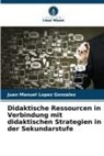 Juan Manuel Lopez Gonzalez - Didaktische Ressourcen in Verbindung mit didaktischen Strategien in der Sekundarstufe
