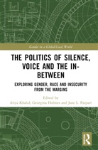 Aliya (University of Oxford Khalid, Georgina Holmes, Holmes Georgina, Aliya Khalid, Jane L. Parpart - Politics of Silence, Voice and the In-Between