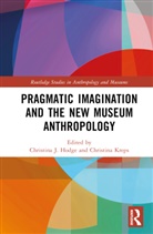 Christina J. Hodge, Christina J. Kreps Hodge, Christina Kreps J. Hodge, Christina Kreps, Christina J. Hodge, Hodge Christina J.... - Pragmatic Imagination and the New Museum Anthropology