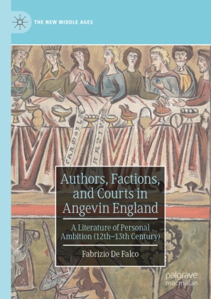 Fabrizio De Falco - Authors, Factions, and Courts in Angevin England A Literature of Personal Ambition (12th-13th Century)