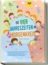 Kathrin Feldmann - Die vier Jahreszeiten im Morgenkreis: Die schönsten Ideen für den Morgenkreis im Einklang mit der Natur für eine spielerische Förderung der Sozial- und Sprachkompetenz im Kindergarten