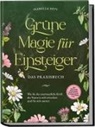 Isabella Devi - Grüne Magie für Einsteiger - Das Praxisbuch: Wie Sie die unermessliche Kraft der Natur in sich erwecken und für sich nutzen | inkl. Krafttiere Spiritfinder, Hexen Ritualen, Blütenessenzen u.v.m