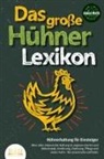 Animal World - DAS GROSSE HÜHNERLEXIKON - Hühnerhaltung für Einsteiger: Alles über artgerechte Haltung im eigenen Garten und Hühnerstall, Ernährung, Züchtung, Pflege und vieles mehr - Der praxisnahe Leitfaden