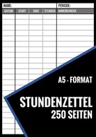 Stundenzettel und Mehr, Stundenzettel und Mehr - Stundenzettel - 250 Seiten - Format A5