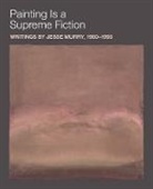 Jesse Murry, Jarrett Earnest - Painting Is a Supreme Fiction: Writings by Jesse Murry, 1980-1993