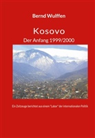 Bernd Dr Wulffen, Bernd Dr. Wulffen, Bernd Wulffen - Kosovo  Der Anfang 1999/2000