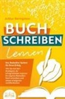 Arthur Beringstein - BUCH SCHREIBEN LERNEN - Das Bestseller-System für Ihren Erfolg: Wie Sie mit den Strategien der erfolgreichsten Autoren Ihren eigenen Bestseller schreiben und diesen erfolgreich veröffentlichen