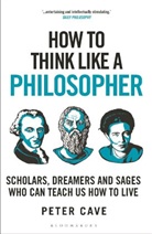 Peter Cave - How to Think Like a Philosopher