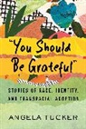 Angela Tucker - 'You Should Be Grateful'