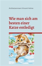 Antikatzenmann Vincent Hohne - Wie man sich am besten einer Katze entledigt