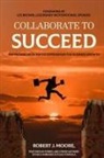 Robert J. Moore, Robert J Moore - Collaborate to Succeed