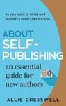 Allie Cresswell - About Self-publishing. An Essential Guide for New Authors