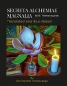 Christopher Templesage Jones, St. Thomas Aquinas - SECRETA ALCHEMIAE MAGNALIA Translated and Elucidated