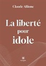 Claude Allione, Allione-c, Claude Allione - La liberte pour idole