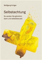 Wolfgang Krüger - Selbstachtung - So werden Sie glücklich, stark und selbstbewusst