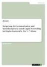 Anonymous - Steigerung der Lernmotivation und Sprachkompetenz durch Digital Storytelling im Englischunterricht der 5.-7. Klasse