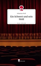 Sebastian Wolf - Ein Schwert und sein Held. Life is a Story - story.one