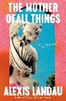 Alexis Landau - The Mother of All Things