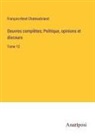 François-René Chateaubriand - Oeuvres complètes; Politique, opinions et discours