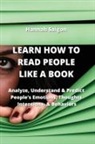 Hannah Saigon - Learn How to Read People Like a Book: Analyze, Understand & Predict People's Emotions, Thoughts, Intentions, & Behaviors