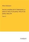 William Shakespeare - Oeuvres complètes de W. Shakespeare; La patrie III. Henry VI (2e partie). Henry VI (3e partie). Henry VIII