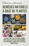 Thomas Laurent - Remèdes Naturels à Base de Plantes: Le Guide Étape par Étape sur la Façon d'Utiliser les Herbes en Toute Sécurité Pour Améliorer le Bien-Être et Boost