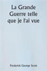 Frederick George Scott - La Grande Guerre telle que je l'ai vue